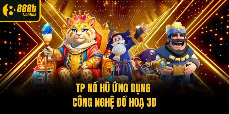 TP nổ hũ ứng dụng công nghệ đồ hoạ 3D