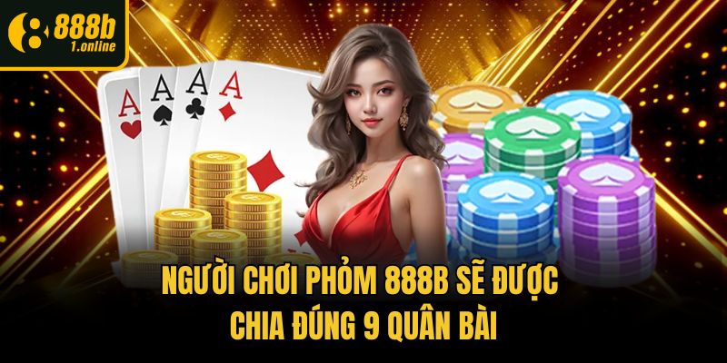 Người chơi Phỏm 888b sẽ được chia đúng 9 quân bài