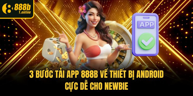 3 bước tải app 888b về thiết bị Android cực dễ cho newbie