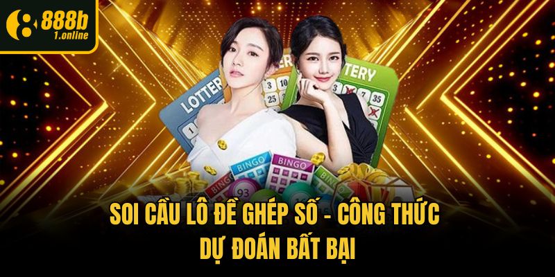 Soi cầu lô đề ghép số - Công thức dự đoán bất bại