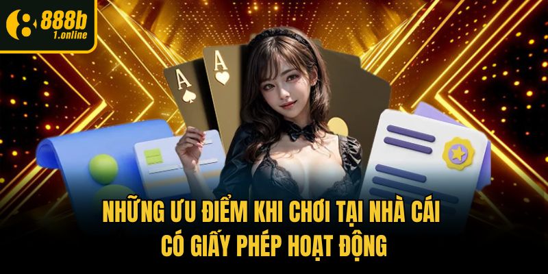 Những ưu điểm khi chơi tại nhà cái có giấy phép hoạt động