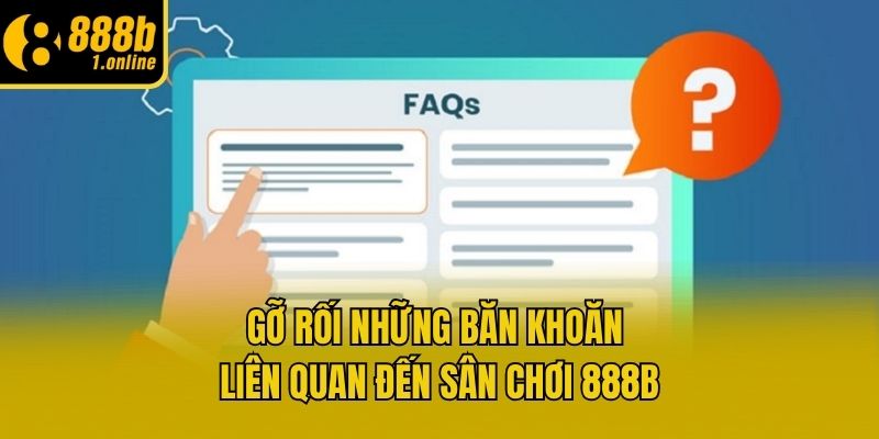 Gỡ rối những băn khoăn liên quan đến sân chơi 888b