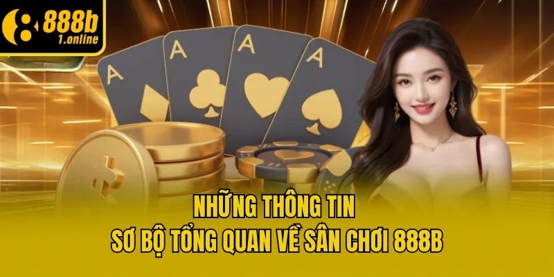 Những thông tin sơ bộ tổng quan về sân chơi 888b