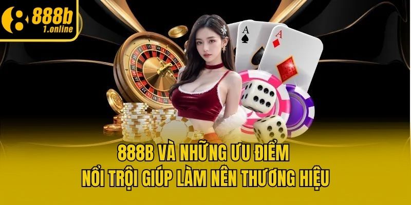 888b và những ưu điểm nổi trội giúp làm nên thương hiệu